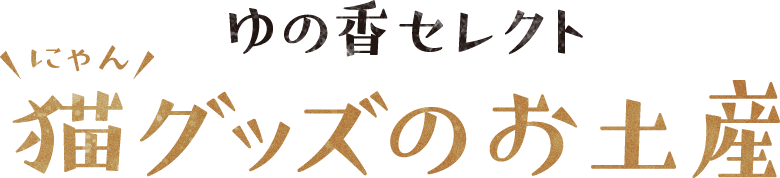 ゆの香セレクト 猫グッズのお土産